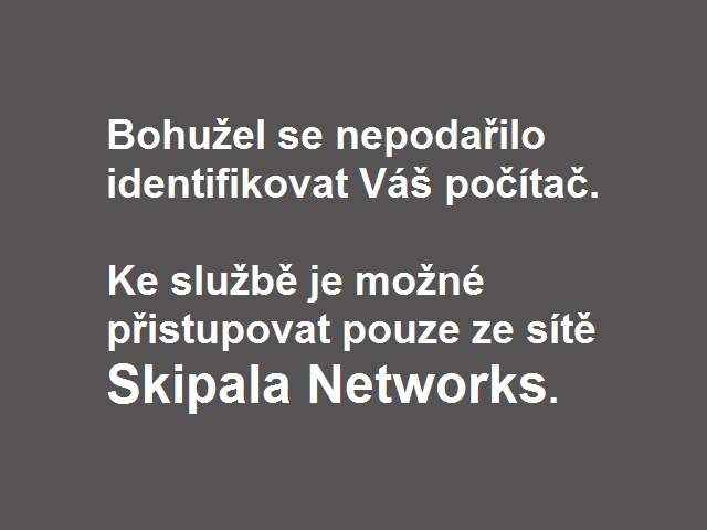 Systému se Vás nepodařilo identifikovat. Ke službě je možné přistupovat pouze ze sítě Skipala Networks.